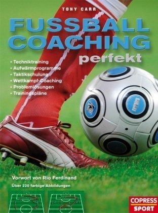 Fußball-Coaching perfekt: Techniktraining, Aufwärmprogramme, Taktikschulung, Wettkampf-Coaching, Problemlösungen, Trainingspläne