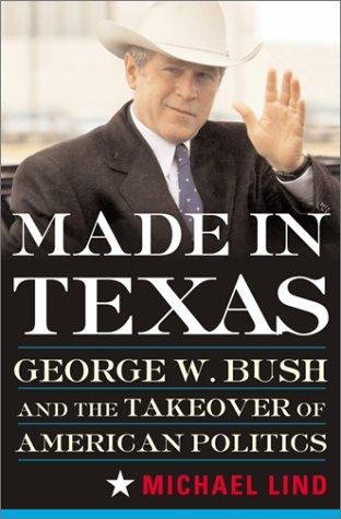 Made in Texas: George W. Bush and the Southern Takeover of American Politics: George W. Bush and the Takeover of American Politics (New America Books)