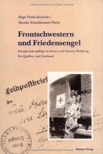 Frontschwestern und Friedensengel: Kriegskrankenpflege im Ersten und Zweiten Weltkrieg. Ein Quellen- und Fotoband