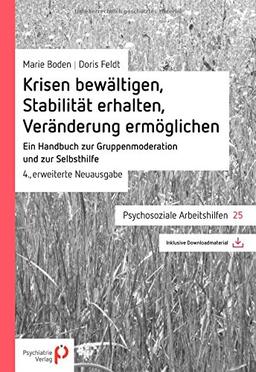 Krisen bewältigen, Stabilität erhalten, Veränderung ermöglichen: Ein Handbuch zur Gruppenmoderation und zur Selbsthilfe (Psychosoziale Arbeitshilfen)