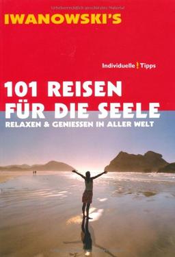 101 Reisen für die Seele: Relaxen und Genießen in aller Welt - Reiseführer von Iwanowski