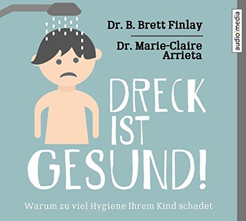 Dreck ist gesund!: Warum zu viel Hygiene Ihrem Kind schadet