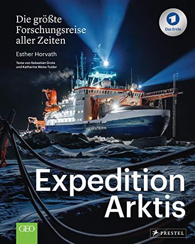 Expedition Arktis: Die größte Forschungsreise aller Zeiten. Mit einem Vorwort von Markus Rex