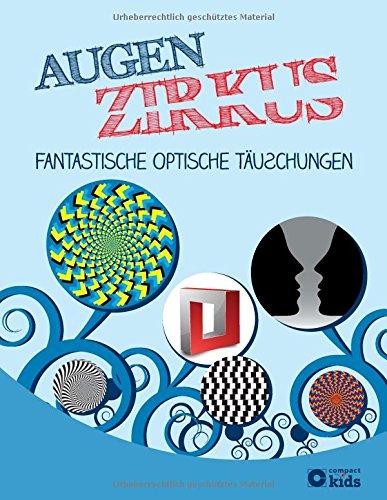 Augenzirkus - Fantastische optische Täuschungen: Optische Täuschungen, Illusionen und Effekte