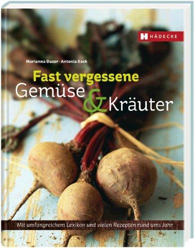 Fast vergessene Gemüse & Kräuter: Mit umfangreichem Lexikon und vielen Rezepten rund ums Jahr