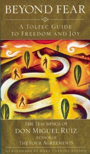 Beyond Fear: A Toltec Guide to Freedom and Joy