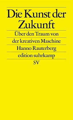 Die Kunst der Zukunft: Über den Traum von der kreativen Maschine (edition suhrkamp)