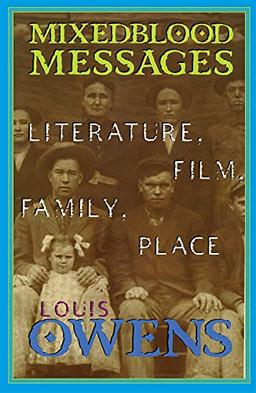 Mixedblood Messages, Volume 26: Literature, Film, Family, Place (American Indian Literature and Critical Studies Series, Band 26)