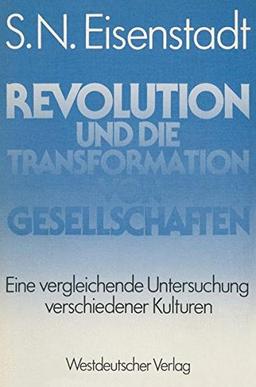 Revolution und die Transformation von Gesellschaften: Eine vergleichende Untersuchung verschiedener Kulturen (Abhandlungen zur Didaktik und Philosophie der Naturwissenschaft)