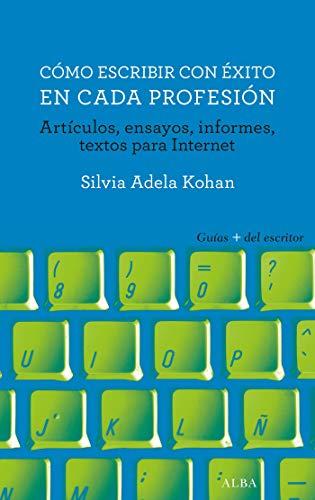 Cómo escribir con éxito en cada profesión : artículos, ensayos, informes, textos para Internet (Guías + del escritor)