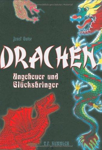 Drachen: Ungeheuer und Glücksbringer. Mythen, Sagen und Legenden aus der ganzen Welt über Drachen mit Betrachtungen über mögliche Hintergründe, z. B. überlebende Dinosaurier, der Drachen-Vorstellungen