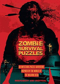 Zombie Survival Puzzles: A Dangerously Infectious Brain-Munching Adventure Inspired by the World of the Walking Dead