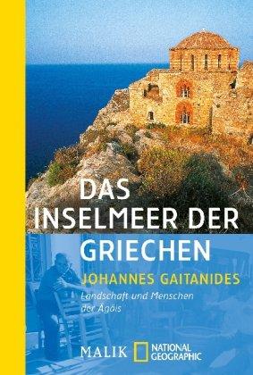 Das Inselmeer der Griechen: Landschaften und Menschen der Ägäis