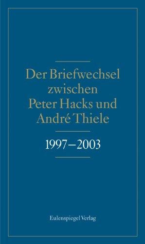 Der Briefwechsel zwischen Peter Hacks und André Thiele 1997 - 2003