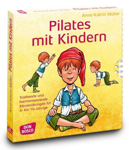 Pilates mit Kindern: Stärkende und harmonisierende Körperübungen für 4 bis 10-Jährige