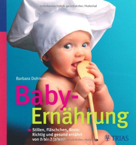 Baby-Ernährung: Stillen, Fläschchen, Breie: Richtig und gesund ernährt von 0 bis 2 Jahren