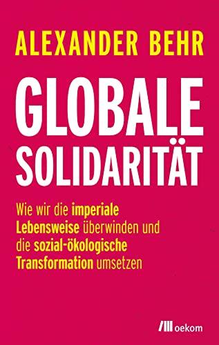 Globale Solidarität: Wie wir die imperiale Lebensweise überwinden und die sozial-ökologische Transformation umsetzen