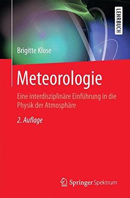 Meteorologie: Eine interdisziplinäre Einführung in die Physik der Atmosphäre (Springer-Lehrbuch)