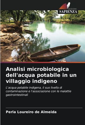 Analisi microbiologica dell'acqua potabile in un villaggio indigeno: L'acqua potabile indigena, il suo livello di contaminazione e l'associazione con le malattie gastrointestinali