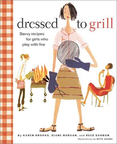 Dressed to Grill: Savvy Recipes for Girls Who Play with Fire: Savvy Secrets and Tempting Recipes for Girls Who Play with Fire