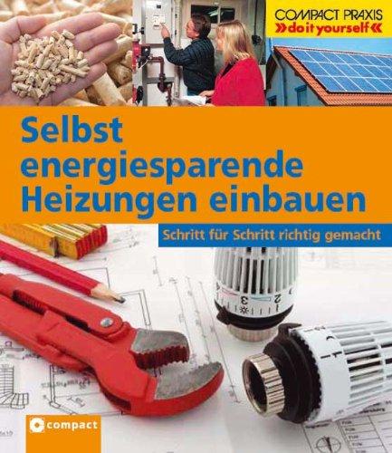 Selbst energiesparende Heizungen einbauen: Schritt für Schritt richtig gemacht. Von kompetenten Fachautoren und Spezialisten verfasst. Mit zahlreichen ... sowie zahlreiche Profi- und Sicherheitstipps