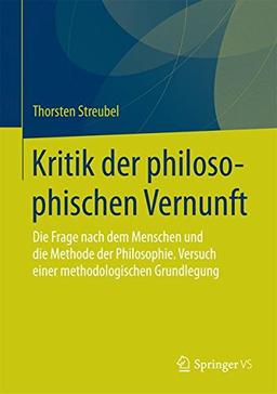 Kritik der philosophischen Vernunft: Die Frage nach dem Menschen und die Methode der Philosophie. Versuch einer methodologischen Grundlegung