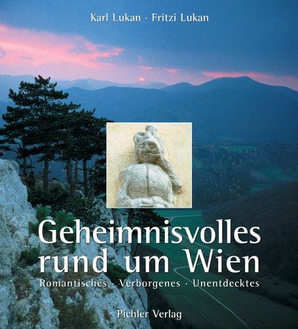 Geheimnisvolles rund um Wien. Romantisches - Verborgenes - Unentdecktes