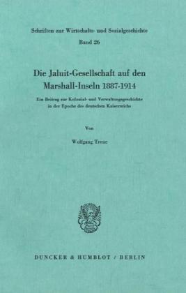 Die Jaluit-Gesellschaft auf den Marshall-Inseln 1887 - 1914.: Ein Beitrag zur Kolonial- und Verwaltungsgeschichte in der Epoche des deutschen ... Zur Wirtschafts- Und Sozialgeschichte, 26)