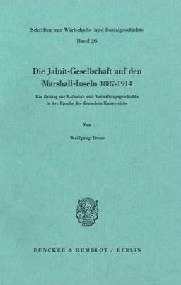 Die Jaluit-Gesellschaft auf den Marshall-Inseln 1887 - 1914.: Ein Beitrag zur Kolonial- und Verwaltungsgeschichte in der Epoche des deutschen ... Zur Wirtschafts- Und Sozialgeschichte, 26)