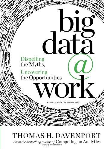 Big Data at Work: Dispelling the Myths, Uncovering the Opportunities