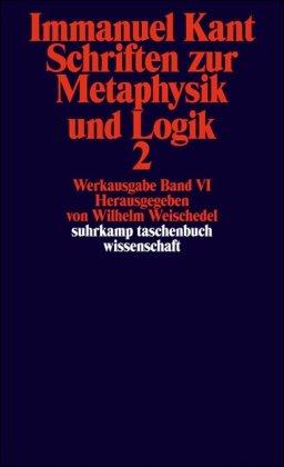 Immanuel Kant Werkausgabe Band VI: Schriften zur Metaphysik und Logik 2