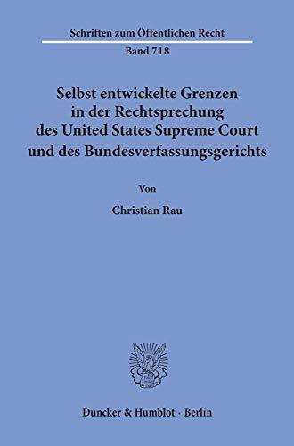 Selbst entwickelte Grenzen in der Rechtsprechung des United States Supreme Court und des Bundesverfassungsgerichts. (Schriften zum Öffentlichen Recht; SÖR 718): Dissertationsschrift