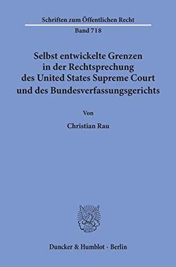 Selbst entwickelte Grenzen in der Rechtsprechung des United States Supreme Court und des Bundesverfassungsgerichts. (Schriften zum Öffentlichen Recht; SÖR 718): Dissertationsschrift