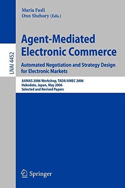 Agent-Mediated Electronic Commerce Automated Negotiation and Strategy Design for Electronic Markets: AAMAS 2006 Workshop, TADA/AMEC 2006 Hakodate, ... Notes in Computer Science, 4452, Band 4452)