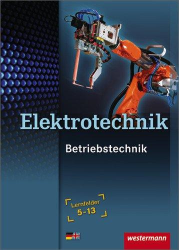 Elektrotechnik - Betriebstechnik: Lernfelder 5-13: Schülerbuch, 1. Auflage, 2009