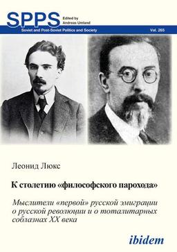 K STOLETIIU «FILOSOFSKOGO PAROKHODA». Mysliteli «pervoi» russkoi emigratsii o russkoi revoliutsii i o totalitarnykh soblaznakh 20 veka (Soviet and Post-Soviet Politics and Society)