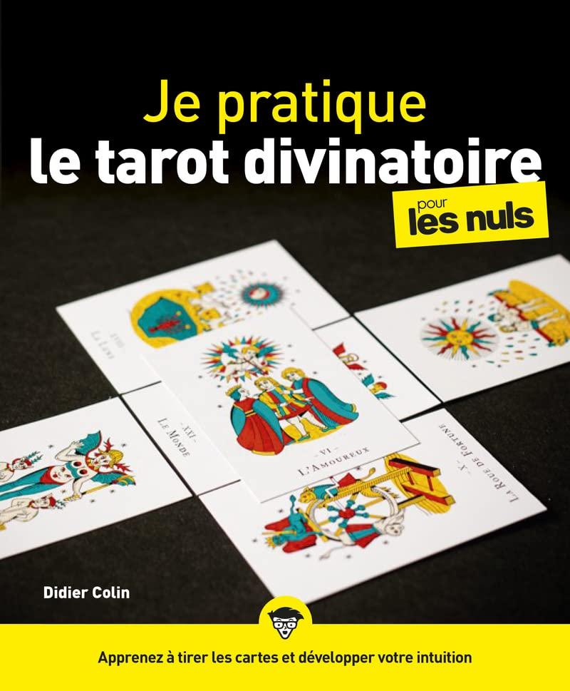 Je pratique le tarot divinatoire pour les nuls : apprenez à tirer les cartes et à développer votre intuition