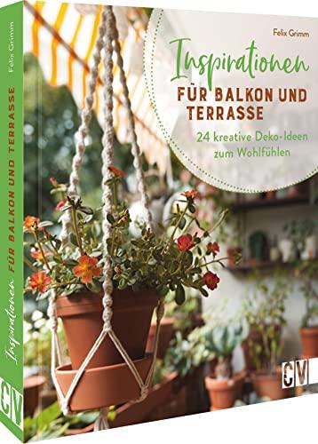 Balkon Deko gestalten: Inspirationen für Balkon und Terrasse. 24 kreative Deko-Ideen zum Wohlfühlen. DIY Projekte aus Holz, FIMO, Makramee und Co.