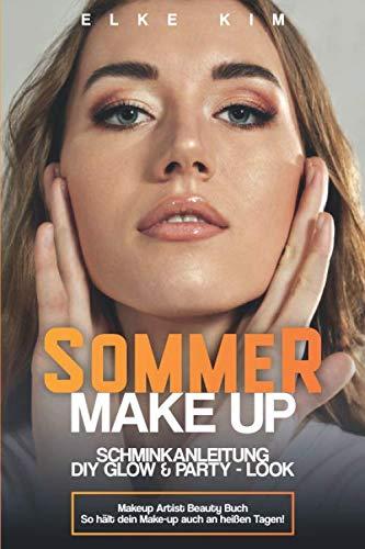 SOMMER MAKE UP SCHMINKANLEITUNG DIY GLOW & PARTY - LOOK: Makeup Artist Beauty Buch So hält dein Makeup auch an heißen Tagen!