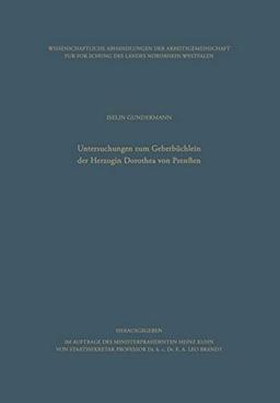 Untersuchungen zum Gebetbüchlein der Herzogin Dorothea von Preußen (Wissenschaftliche Abhandlungen der Arbeitsgemeinschaft für Forschung des Landes Nordrhein-Westfalen, 36, Band 36)