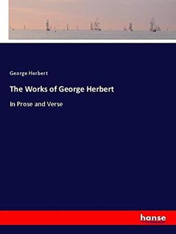 The Works of George Herbert: In Prose and Verse