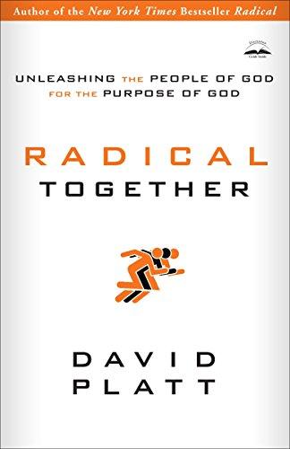 Radical Together: Unleashing the People of God for the Purpose of God