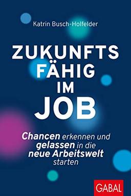 Zukunftsfähig im Job: Chancen erkennen und gelassen in die neue Arbeitswelt starten (Dein Business)