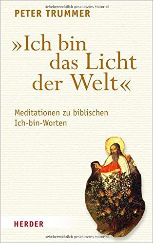 "Ich bin das Licht der Welt": Meditationen zu biblischen Ich-bin-Worten