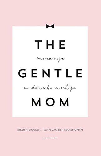 The gentle mom: mama zijn zonder de schone schijn: mama zijn zonder schone schijn