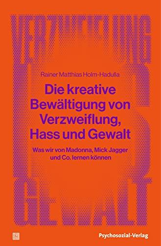 Die kreative Bewältigung von Verzweiflung, Hass und Gewalt: Was wir von Madonna, Mick Jagger und Co. lernen können (verstehen lernen)