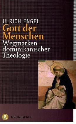 Gott der Menschen: Wegmarken dominikanischer Theologie