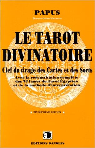 Le tarot divinatoire : clef du tirage des cartes et des sorts : avec la reconstitution complète des 78 lames du tarot égyptien et de la méthode d'interprétation