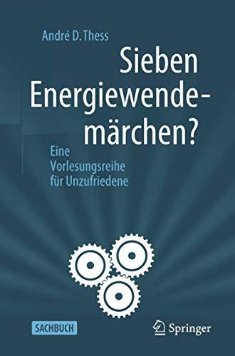 Sieben Energiewendemärchen?: Eine Vorlesungsreihe für Unzufriedene