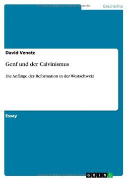 Genf und der Calvinismus: Die Anfänge der Reformation in der Westschweiz